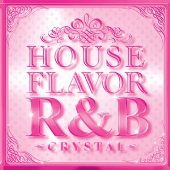 HOUSE FLAVOR R&B ～CRYSTAL～